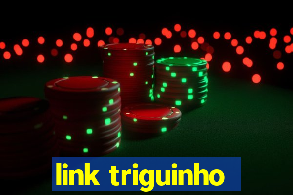 link triguinho